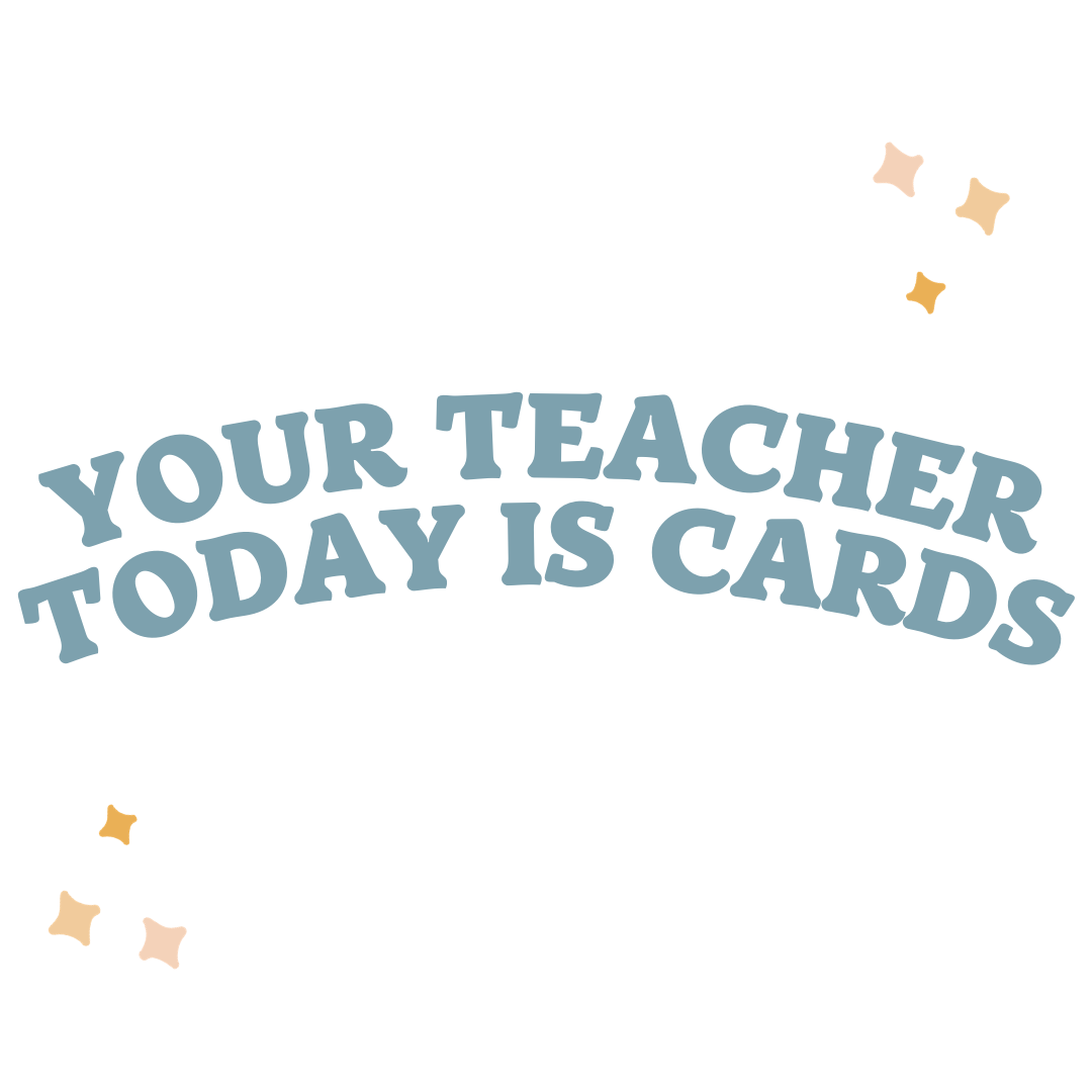 YOUR TEACHER TODAY IS CARDS