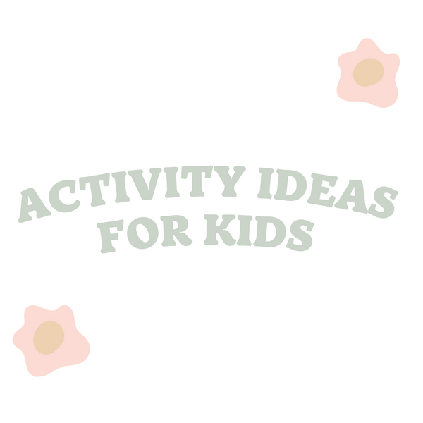 ACTIVITY IDEAS FOR KIDS